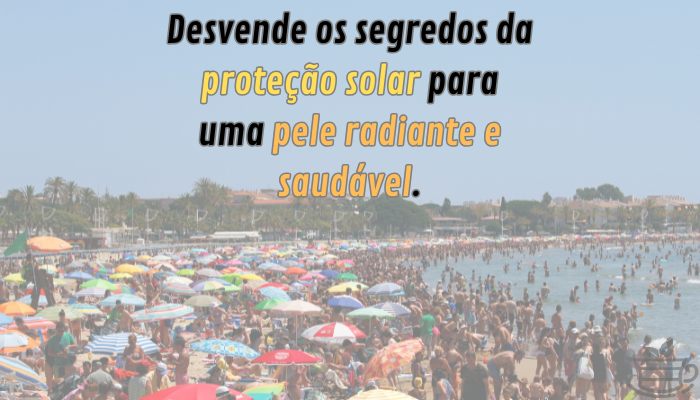 Desvende os segredos da proteção solar para uma pele radiante e saudável.